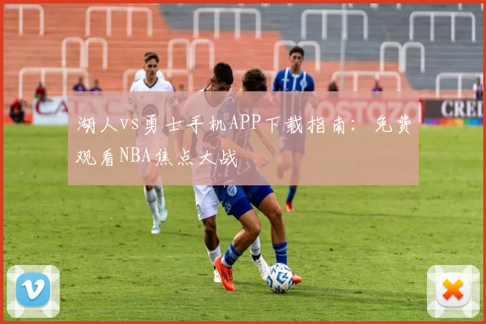 湖人vs勇士手机APP下载指南：免费观看NBA焦点大战