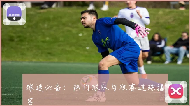 球迷必备：热门球队与联赛追踪播客