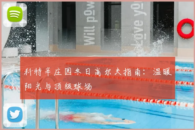 科特辛庄园冬日高尔夫指南：温暖阳光与顶级球场