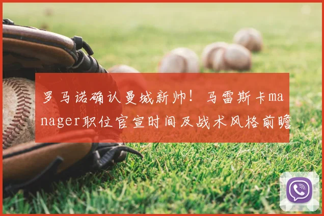 罗马诺确认曼城新帅!马雷斯卡manager职位官宣时间及战术风格前瞻