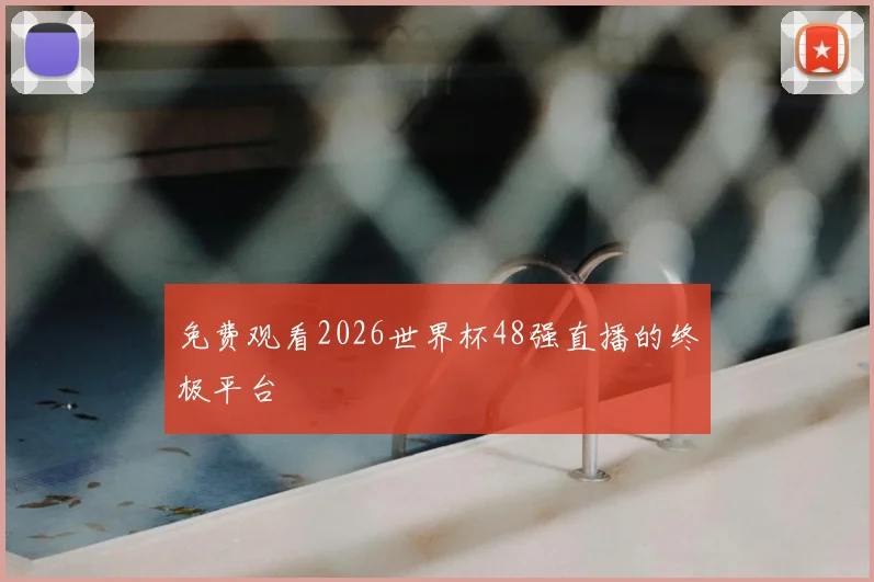 免费观看2026世界杯48强直播的终极平台